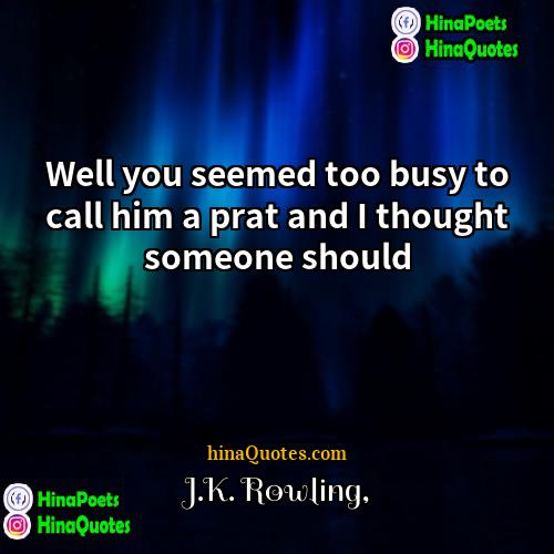 JK Rowling Quotes | Well you seemed too busy to call
